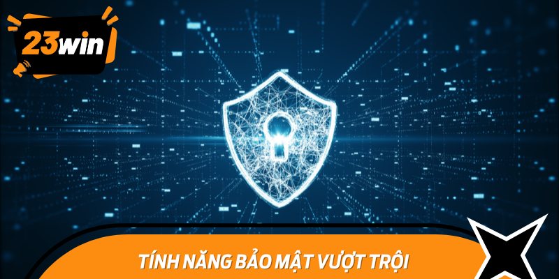 Tính Năng Bảo Mật Vượt Trội