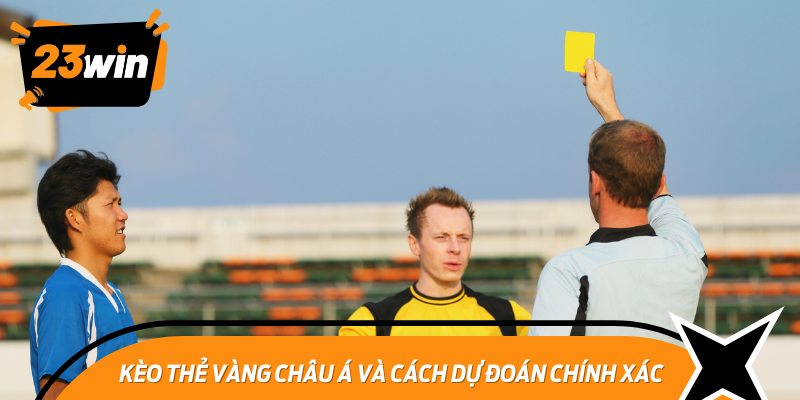 Kèo thẻ vàng châu Á và cách dự đoán chính xác